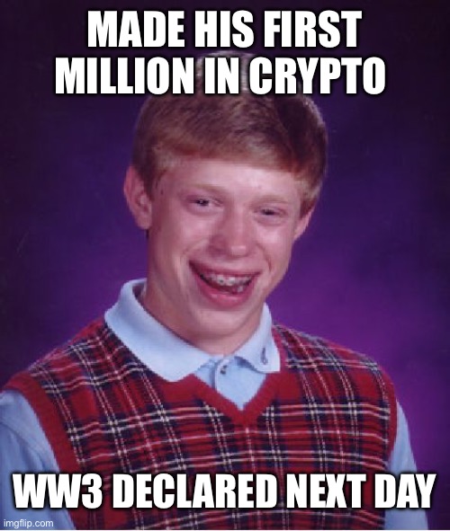 Bad Luck Brian Meme | MADE HIS FIRST MILLION IN CRYPTO; WW3 DECLARED NEXT DAY | image tagged in memes,bad luck brian | made w/ Imgflip meme maker