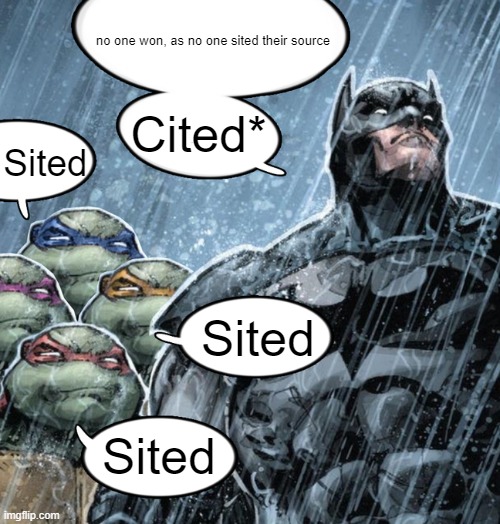 @Frost | no one won, as no one sited their source Cited* Sited Sited Sited | image tagged in turtles repeating to batman | made w/ Imgflip meme maker