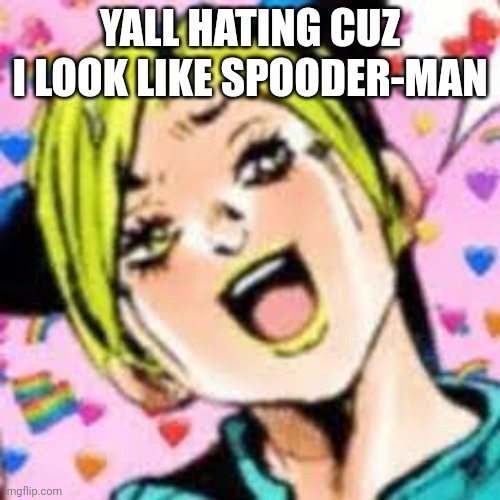 im hot | YALL HATING CUZ I LOOK LIKE SPOODER-MAN | image tagged in funii joy | made w/ Imgflip meme maker