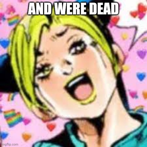 gn | AND WERE DEAD | image tagged in funii joy | made w/ Imgflip meme maker