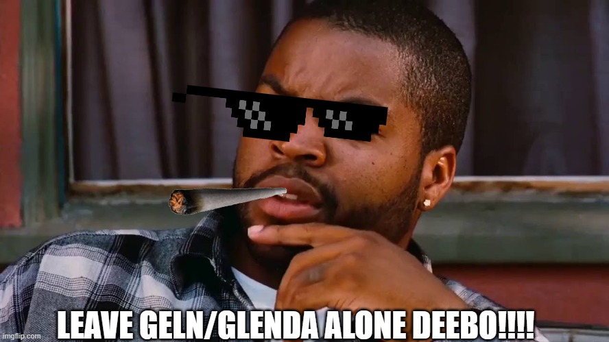 Craig: LEAVE GLEN/GLENDA ALONE DEEBO!!!! | LEAVE GELN/GLENDA ALONE DEEBO!!!! | image tagged in ice cube | made w/ Imgflip meme maker