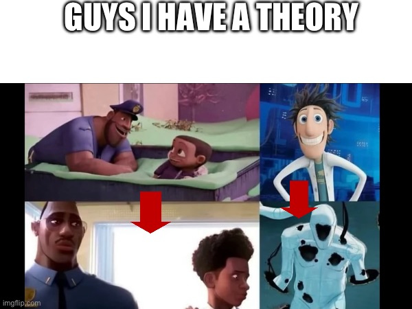 Think about it | GUYS I HAVE A THEORY | image tagged in spiderman,cloudy with a chance of meatballs,i have a theory,matpat | made w/ Imgflip meme maker