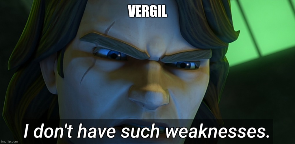 I don't have such weaknesses Anakin | VERGIL | image tagged in i don't have such weaknesses anakin | made w/ Imgflip meme maker