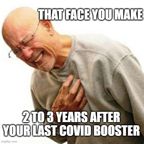 Your Last COVID Booster | THAT FACE YOU MAKE; 2 TO 3 YEARS AFTER YOUR LAST COVID BOOSTER | image tagged in memes,right in the childhood | made w/ Imgflip meme maker