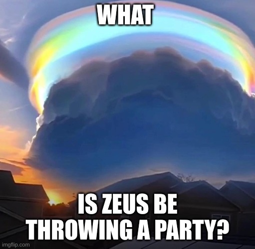 WHAT; IS ZEUS BE THROWING A PARTY? | made w/ Imgflip meme maker