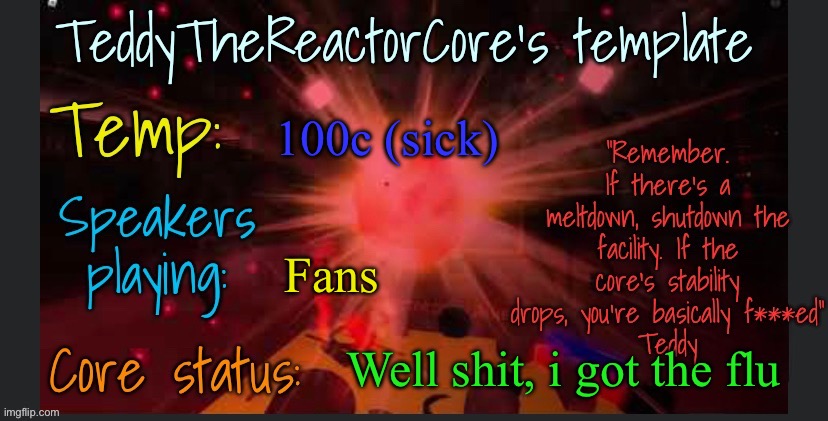 Praying it's not the A flu (it can kill you) | 100c (sick); Fans; Well shit, i got the flu | image tagged in teddythereactorcore's template | made w/ Imgflip meme maker