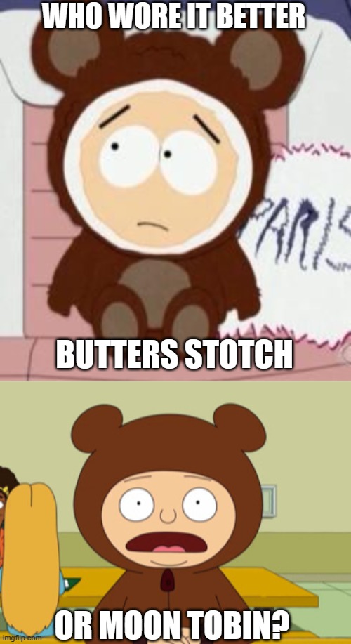 Who Wore It Better Wednesday #202 - Bear suits | WHO WORE IT BETTER; BUTTERS STOTCH; OR MOON TOBIN? | image tagged in memes,who wore it better,south park,great north,comedy central,fox | made w/ Imgflip meme maker