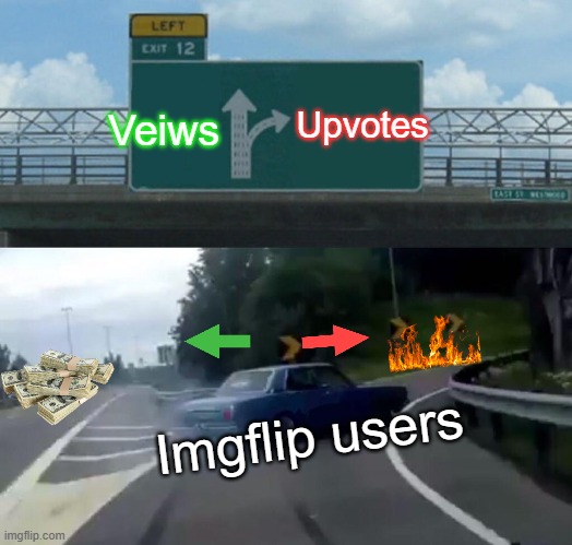 Likes or views | Upvotes; Veiws; Imgflip users | image tagged in memes,left exit 12 off ramp | made w/ Imgflip meme maker