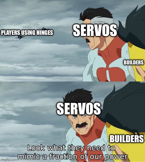 Game is babft if you wanna know | SERVOS; BUILDERS; PLAYERS USING HINGES; SERVOS; BUILDERS | image tagged in look what they need to mimic a fraction of our power | made w/ Imgflip meme maker