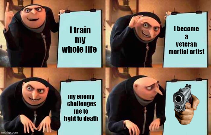 oh the chain of misery | I train my whole life; i become a veteran martial artist; my enemy  challenges me to fight to death | image tagged in memes,gru's plan | made w/ Imgflip meme maker