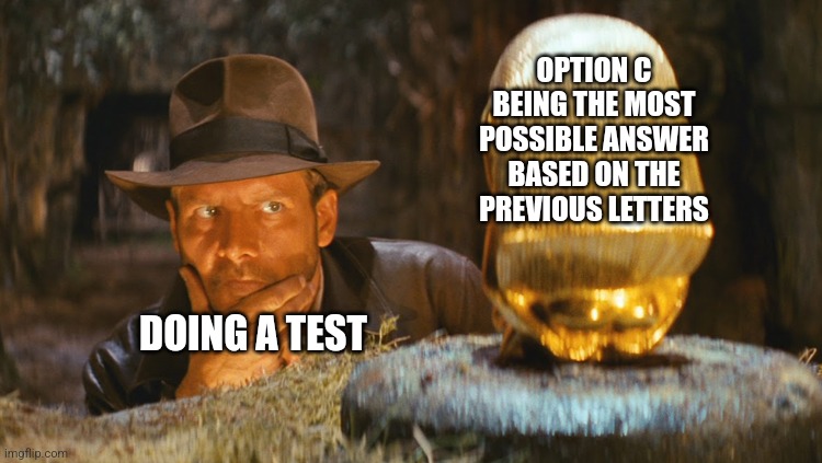 Hesitation | OPTION C BEING THE MOST POSSIBLE ANSWER BASED ON THE PREVIOUS LETTERS; DOING A TEST | image tagged in indiana jones idol,indiana jones,harrison ford,test,exams,memes | made w/ Imgflip meme maker