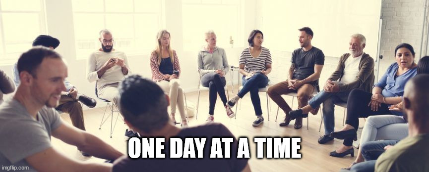 alcoholics anonymous | ONE DAY AT A TIME | image tagged in alcoholics anonymous | made w/ Imgflip meme maker