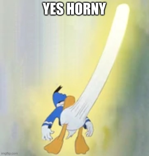 Donald horny 100 | YES HORNY | image tagged in donald horny 100 | made w/ Imgflip meme maker