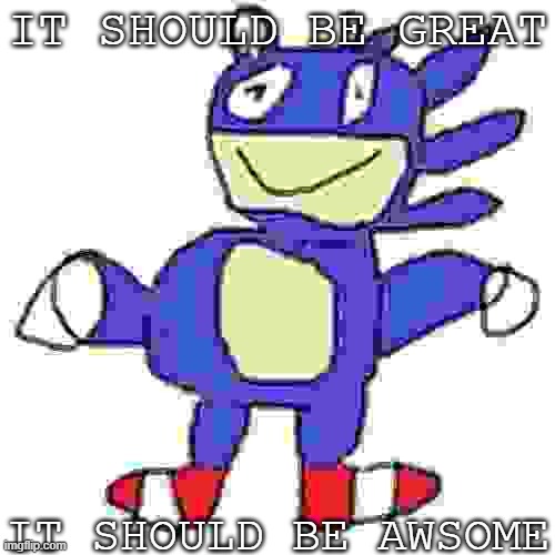it should be great,it should be awsome | image tagged in it should be great it should be awsome | made w/ Imgflip meme maker