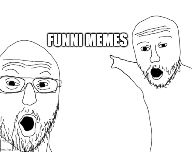 Soyjak Pointing | FUNNI MEMES | image tagged in soyjak pointing | made w/ Imgflip meme maker