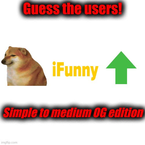 Guess the users! Simple to medium OG edition | made w/ Imgflip meme maker