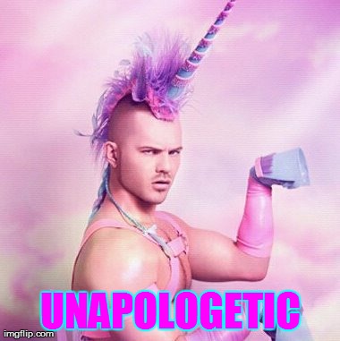 Unicorn MAN Meme | UNAPOLOGETIC | image tagged in memes,unicorn man | made w/ Imgflip meme maker