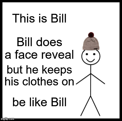 Cough, Emosnake and Obiwon cough* cough* | This is Bill; Bill does a face reveal; but he keeps his clothes on; be like Bill | image tagged in memes,be like bill | made w/ Imgflip meme maker