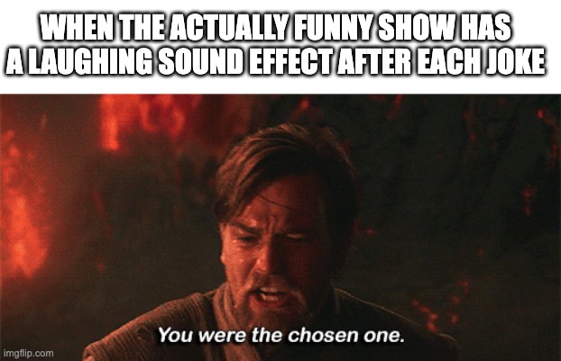 u ruined it | WHEN THE ACTUALLY FUNNY SHOW HAS A LAUGHING SOUND EFFECT AFTER EACH JOKE | image tagged in you were the chosen one | made w/ Imgflip meme maker