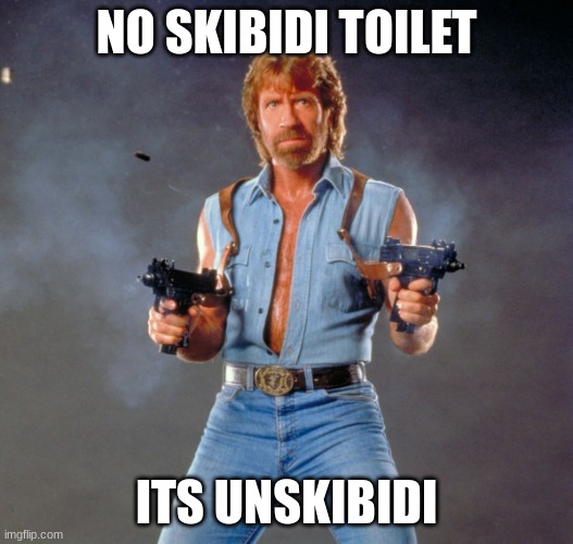 Chuck Norris Guns | NO SKIBIDI TOILET; ITS UNSKIBIDI | image tagged in memes,chuck norris guns,chuck norris | made w/ Imgflip meme maker