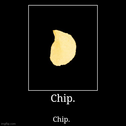 My adhd | Chip. | Chip. | image tagged in funny,demotivationals | made w/ Imgflip demotivational maker