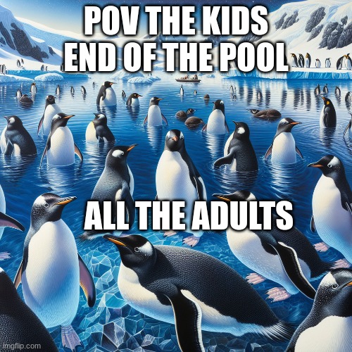 POV THE KIDS END OF THE POOL; ALL THE ADULTS | made w/ Imgflip meme maker