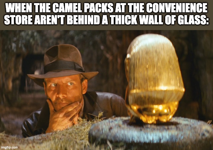 Honeypot??? | WHEN THE CAMEL PACKS AT THE CONVENIENCE STORE AREN'T BEHIND A THICK WALL OF GLASS: | image tagged in indiana jones idol,camels,camel,cigarettes,meme,smoker | made w/ Imgflip meme maker