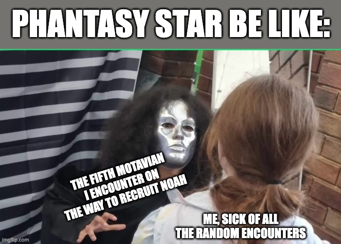 The unknown staring at a girl | PHANTASY STAR BE LIKE:; THE FIFTH MOTAVIAN I ENCOUNTER ON THE WAY TO RECRUIT NOAH; ME, SICK OF ALL THE RANDOM ENCOUNTERS | image tagged in the unknown staring at a girl,phantasy star,motavia,noah,retro gamer,jrpg | made w/ Imgflip meme maker