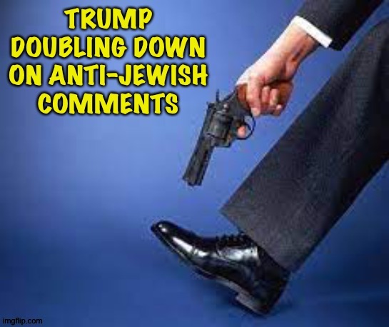 Jewish people don't need your voting "advice", Donald! | image tagged in shoot foot | made w/ Imgflip meme maker