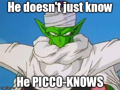 Piccolo knows! | He doesn't just know He PICCO-KNOWS | image tagged in memes,dbz,piccolo,knows,green,ears | made w/ Imgflip meme maker