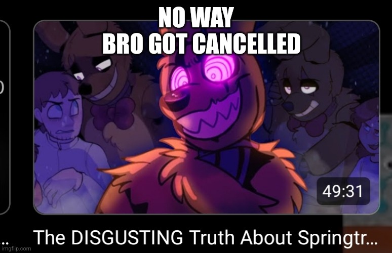 Twitter got to him ? | NO WAY; BRO GOT CANCELLED | image tagged in fnaf,springtrap | made w/ Imgflip meme maker
