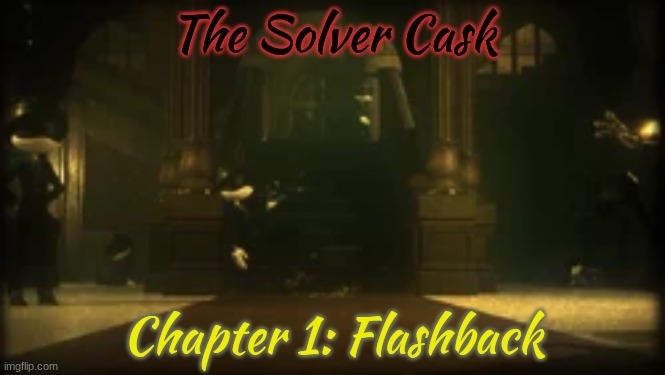 TSC Chapter 1: Flashback (RELEASES MARCH 31ST) | The Solver Cask; Chapter 1: Flashback | image tagged in tsc,chapter 1 | made w/ Imgflip meme maker