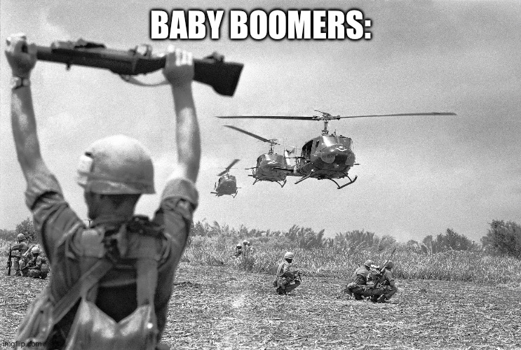 Vietnam war meme | BABY BOOMERS: | image tagged in vietnam war meme | made w/ Imgflip meme maker