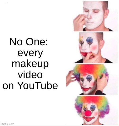 Clown Applying Makeup Meme | No One: 
every makeup video on YouTube | image tagged in memes,clown applying makeup | made w/ Imgflip meme maker
