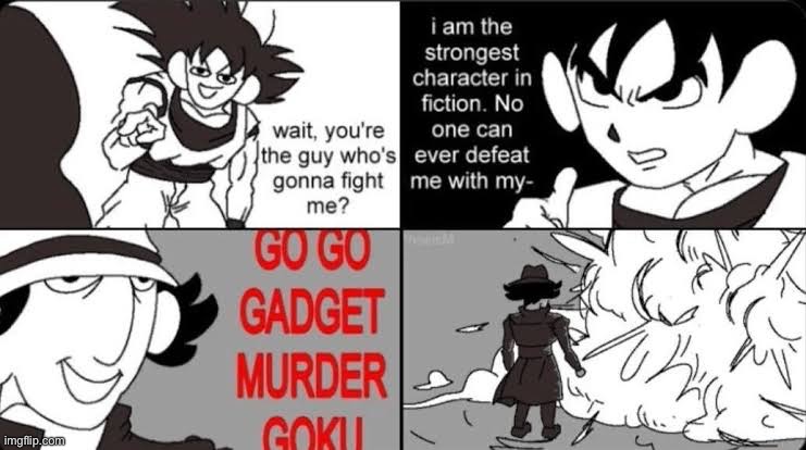 GO GO GADGET MURDER GOKU | made w/ Imgflip meme maker