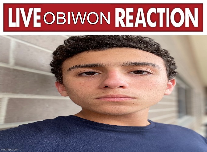 Live reaction | OBIWON | image tagged in live reaction | made w/ Imgflip meme maker