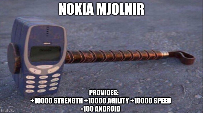 Need I say more? | NOKIA MJOLNIR; PROVIDES:
+10000 STRENGTH +10000 AGILITY +10000 SPEED
-100 ANDROID | image tagged in nokia,god,thor,mjolnir | made w/ Imgflip meme maker