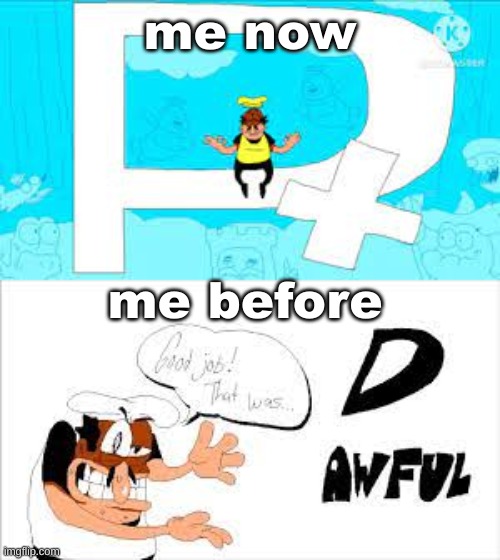 the joke is I have never played pizza tower but I want to :( | me now; me before | image tagged in p rank plus,d rank | made w/ Imgflip meme maker