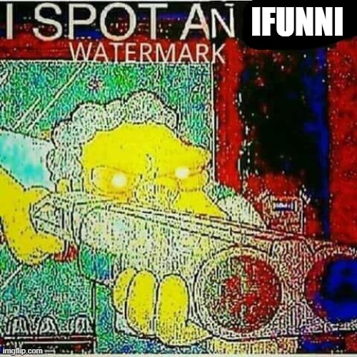 I SPOT AN x WATERMARK | IFUNNI | image tagged in i spot an x watermark | made w/ Imgflip meme maker