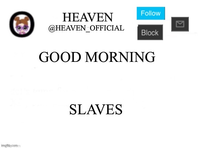 Gm | GOOD MORNING; SLAVES | image tagged in heaven s template | made w/ Imgflip meme maker
