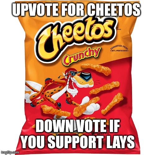 UPVOTE FOR CHEETOS; DOWN VOTE IF YOU SUPPORT LAYS | image tagged in chips | made w/ Imgflip meme maker