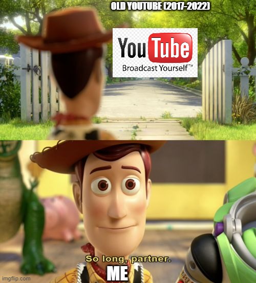 i miss old youtube | OLD YOUTUBE (2017-2022); ME | image tagged in so long partner | made w/ Imgflip meme maker