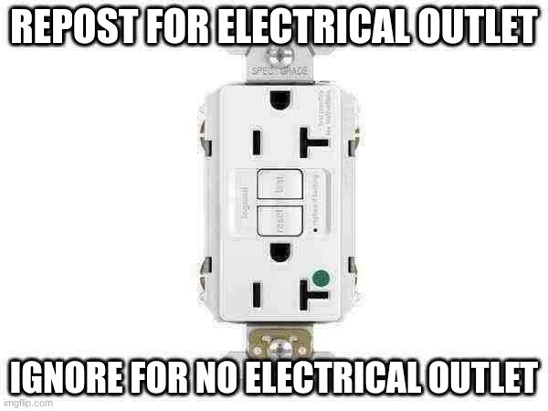 repost for electrical outlet | image tagged in repost for electrical outlet | made w/ Imgflip meme maker