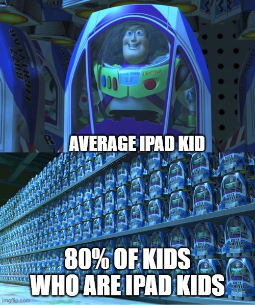 we should ban kids having the right to own an ipad | AVERAGE IPAD KID; 80% OF KIDS WHO ARE IPAD KIDS | image tagged in buzz lightyear clones | made w/ Imgflip meme maker