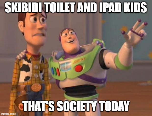 i think we should seriously consider how big of a concern this could be on little kids | SKIBIDI TOILET AND IPAD KIDS; THAT'S SOCIETY TODAY | image tagged in toy story meme,ipad kids,skibidi toilet is cringe,society | made w/ Imgflip meme maker