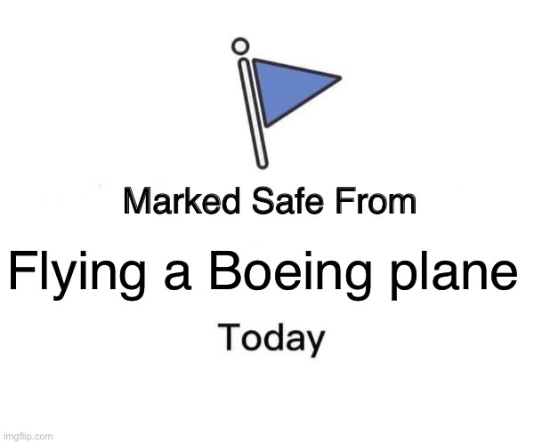 Marked Safe From Meme | Flying a Boeing plane | image tagged in memes,marked safe from | made w/ Imgflip meme maker