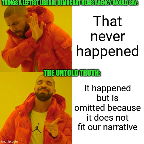 Drake Hotline Bling Meme | That never happened It happened but is omitted because it does not fit our narrative THINGS A LEFTIST LIBERAL DEMOCRAT NEWS AGENCY WOULD SAY | image tagged in memes,drake hotline bling | made w/ Imgflip meme maker