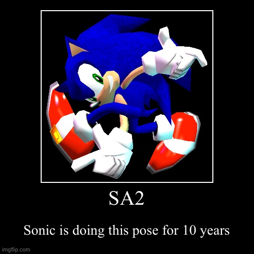 Sonic have been using this pose for 10 years since SA2 came out | SA2 | Sonic is doing this pose for 10 years | image tagged in funny,demotivationals | made w/ Imgflip demotivational maker
