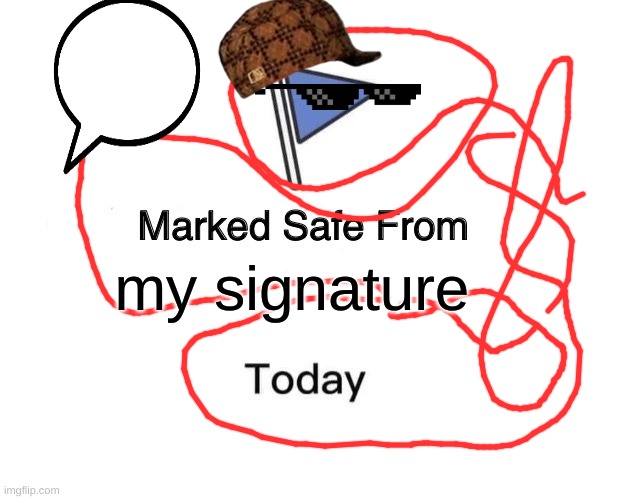 Marked Safe From | my signature | image tagged in memes,marked safe from | made w/ Imgflip meme maker