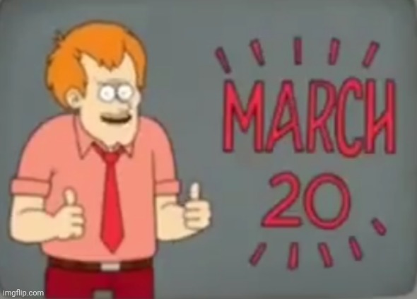 IS MARCH 20TH! | image tagged in funny,memes,march,regular show | made w/ Imgflip meme maker